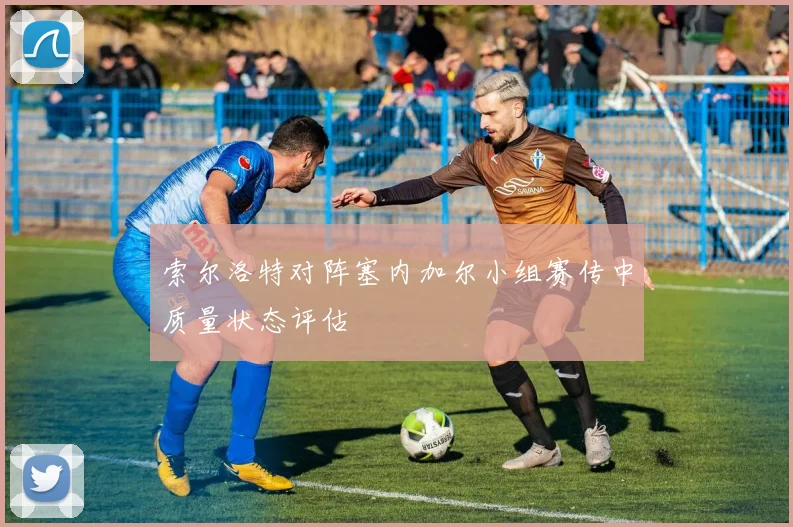 索尔洛特对阵塞内加尔小组赛传中质量状态评估