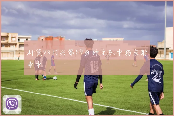 科莫vs门兴第69分钟主队中场点射命中