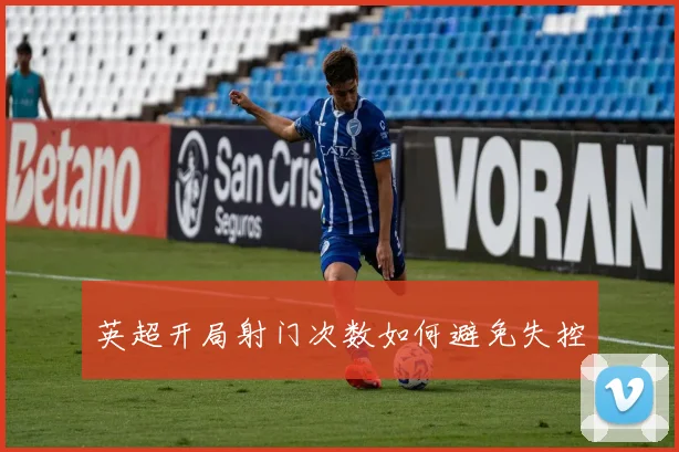 英超开局射门次数如何避免失控