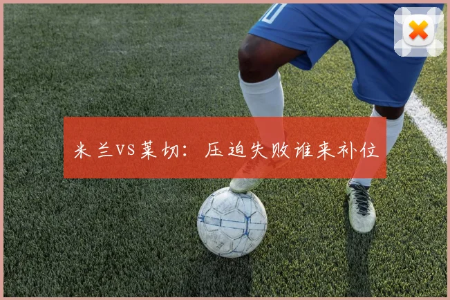 米兰vs莱切:压迫失败谁来补位