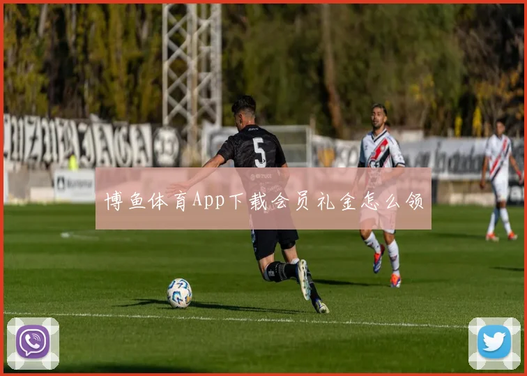 博鱼体育App下载会员礼金怎么领