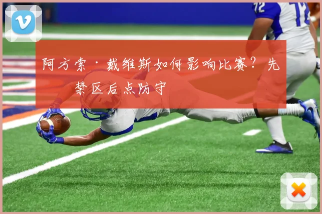 阿方索·戴维斯如何影响比赛?先看禁区后点防守