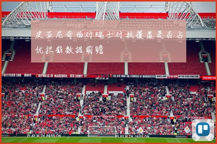 皮亚尼奇面对瑞士对抗覆盖是否占优拦截数据前瞻