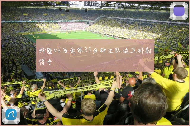 科隆vs马竞第35分钟主队边卫补射得手